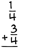 What is 1/4 + 3/4?