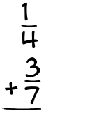 What is 1/4 + 3/7?