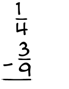 What is 1/4 - 3/9?