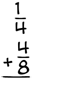 What is 1/4 + 4/8?