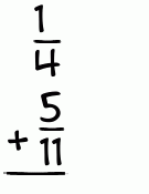 What is 1/4 + 5/11?