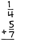 What is 1/4 + 5/7?