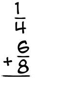 What is 1/4 + 6/8?