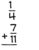 What is 1/4 + 7/11?