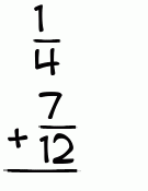 What is 1/4 + 7/12?