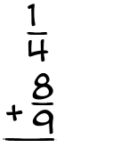 What is 1/4 + 8/9?