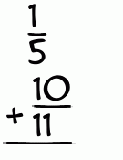 What is 1/5 + 10/11?