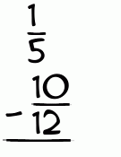 What is 1/5 - 10/12?