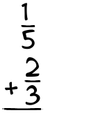 What is 1/5 + 2/3?