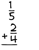 What is 1/5 + 2/4?