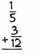 What is 1/5 + 3/12?