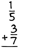 What is 1/5 + 3/7?