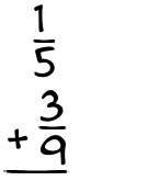 What is 1/5 + 3/9?