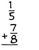 What is 1/5 + 7/8?