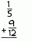 What is 1/5 + 9/12?
