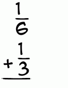 What is 1/6 + 1/3?