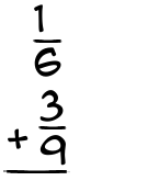 What is 1/6 + 3/9?