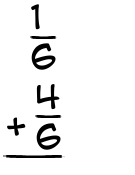 What is 1/6 + 4/6?