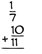 What is 1/7 + 10/11?