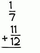 What is 1/7 + 11/12?