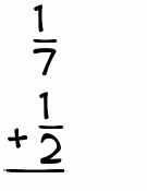 What is 1/7 + 1/2?