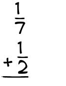 What is 1/7 + 1/2?