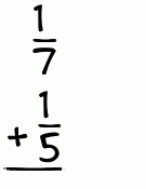 What is 1/7 + 1/5?