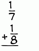 What is 1/7 + 1/8?