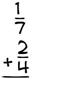 What is 1/7 + 2/4?