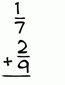 What is 1/7 + 2/9?