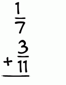 What is 1/7 + 3/11?