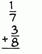 What is 1/7 + 3/8?