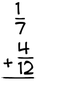 What is 1/7 + 4/12?