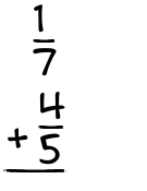 What is 1/7 + 4/5?