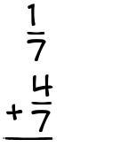 What is 1/7 + 4/7?