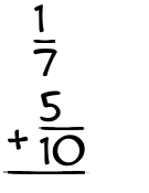 What is 1/7 + 5/10?