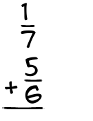 What is 1/7 + 5/6?