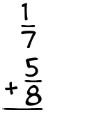 What is 1/7 + 5/8?