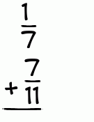 What is 1/7 + 7/11?