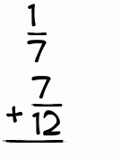 What is 1/7 + 7/12?
