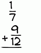 What is 1/7 + 9/12?