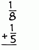 What is 1/8 + 1/5?