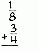 What is 1/8 + 3/4?