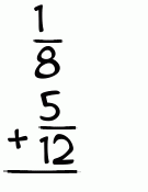What is 1/8 + 5/12?