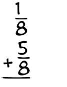 What is 1/8 + 5/8?