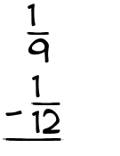 What is 1/9 - 1/12?