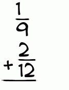 What is 1/9 + 2/12?