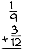 What is 1/9 + 3/12?