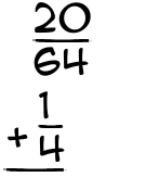 What is 20/64 + 1/4?