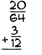 What is 20/64 + 3/12?